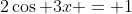 2\cos 3x = 1