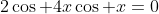 2\cos 4x\cos x=0