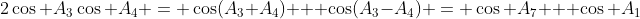 2\cos A_3\cos A_4 = \cos(A_3+A_4) + \cos(A_3-A_4) = \cos A_7 + \cos A_1