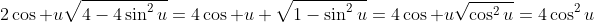 2\cos u\sqrt{4-4\sin^2u}=4\cos u \sqrt{1-\sin^2u}=4\cos u\sqrt{\cos^2u}=4\cos^2u