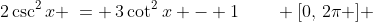 2)\;2\csc^2x \:= \:3\cot^2x - 1\qquad [0,\,2\pi ] 