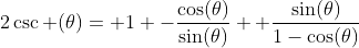 2\csc (\theta)= 1 -\frac{\cos(\theta)}{\sin(\theta)} +\frac{\sin(\theta)}{1-\cos(\theta)}