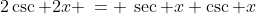1)\;\;2\csc 2x \:= \:\sec x \csc x