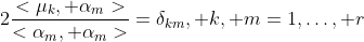 2\dfrac{<\mu_k, \alpha_m>}{<\alpha_m, \alpha_m>}=\delta_{km}, k, m=1,\ldots, r