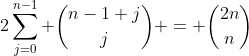 2\displaystyle\sum\limits_{j=0}^{n-1} \binom{n-1+j}{j} = \binom{2n}{n}