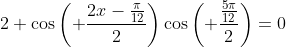 2\displaystyle \cos\left( \frac{2x-\frac{\pi}{12}}{2}\right)\cos\left( \frac{\frac{5\pi}{12}}{2}\right)=0