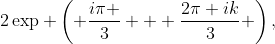 2\exp \left( {\frac{{i\pi }}{3} + \frac{{2\pi ik}}{3}} \right),~~k=0,1,2