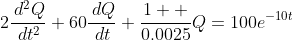 2\frac{\,d^2Q}{\,dt^2}+60\frac{\,dQ}{\,dt}+\frac{1  }{0.0025}Q=100e^{-10t}