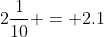 2\frac{1}{10} = 2.1