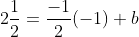 2\frac{1}{2}=\frac{-1}{2}(-1)+b