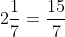 2\frac{1}{7}=\frac{15}{7}