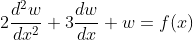 2\frac{d^{2}w}{dx^2}+3\frac{dw}{dx}+w=f(x)