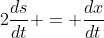 2\frac{ds}{dt} = \frac{dx}{dt}