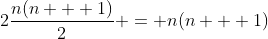 2\frac{n(n + 1)}{2} = n(n + 1)