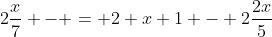 2\frac{x}{7} - = 2 x 1 - 2\frac{2x}{5}