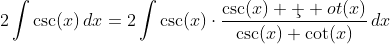 2\int\csc(x)\,dx=2\int\csc(x)\cdot\frac{\csc(x)+\c  ot(x)}{\csc(x)+\cot(x)}\,dx