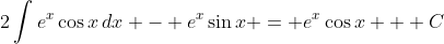 2\int{e^x\cos{x}\,dx} - e^x\sin{x} = e^x\cos{x} + C