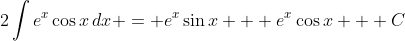 2\int{e^x\cos{x}\,dx} = e^x\sin{x} + e^x\cos{x} + C