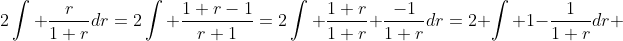 2\int \frac{r}{1+r}dr=2\int \frac{1+r-1}{r+1}=2\int \frac{1+r}{1+r}+\frac{-1}{1+r}dr=2 \int 1-\frac{1}{1+r}dr 