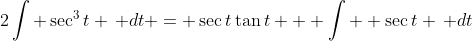 2\int \sec^3{t} \, dt = \sec{t}\tan{t} + \int  \sec{t} \, dt