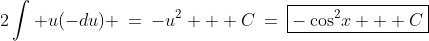 2\int u(-du) \:=\:-u^2 + C\:=\:\boxed{-\cos^2\!x + C}