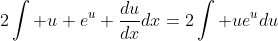 2\int u e^u \frac{du}{dx}dx=2\int ue^udu