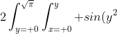 2\int_{y= 0}^{\sqrt{\pi}}\int_{x= 0}^y sin(y^2) dxdy