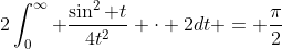 2\int_0^{\infty} \frac{\sin^2 t}{4t^2} \cdot 2dt = \frac{\pi}{2}