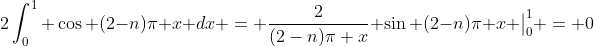 2\int_0^1 \cos (2-n)\pi x dx = \frac{2}{(2-n)\pi x} \sin (2-n)\pi x \big|_0^1 = 0