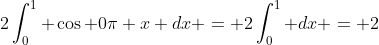 2\int_0^1 \cos 0\pi x dx = 2\int_0^1 dx = 2