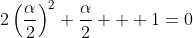 2\left(\frac{\alpha}{2}\right)^2+\frac{\alpha}{2}+  1=0