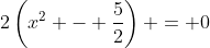 2\left(x^2 - \frac{5}{2}\right) = 0
