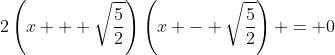 2\left(x + \sqrt{\frac{5}{2}}\right)\left(x - \sqrt{\frac{5}{2}}\right) = 0