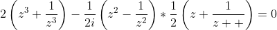 2\left(z^3+\frac{1}{z^3}\right)-\frac{1}{2i}\left(z^2-\frac{1}{z^2}\right)*\frac{1}{2}\left(z+\frac{1}{z  }\right)=0