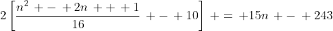 2\left[\frac{n^2\, -\, 2n\, +\, 1}{16}\, -\, 10\right]\, =\, 15n\, -\, 243