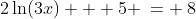 c)\;\;2\ln(3x) + 5 \:= \:8