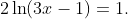 2\ln(3x-1)=1.