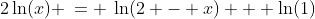 1)\;\;2\ln(x) \:= \:\ln(2 - x) + \ln(1)