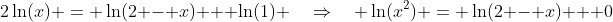 2\ln(x) \:= \:\ln(2 - x) + \ln(1) \quad\Rightarrow\quad \ln(x^2) \:= \:\ln(2 - x) + 0