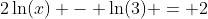 2\ln(x) - \ln(3) = 2