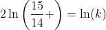 2\ln\left(\frac{15}{14} \right)=\ln(k)