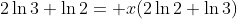 2\ln{3}+\ln{2}= x(2\ln{2}+\ln{3})