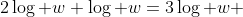 2\log w+\log w=3\log w 