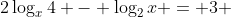 2\log_{x}4 - \log_{2}x = 3 