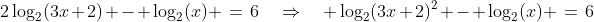 2\log_2(3x+2) - \log_2(x) \:=\:6\quad\Rightarrow\quad \log_2(3x+2)^2 - \log_2(x) \:=\:6