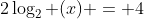 2\log_2 (x) = 4