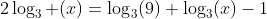 2\log_3 (x)=\log_3(9)+\log_3(x)-1