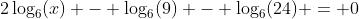 2\log_6(x) - \log_6(9) - \log_6(24) = 0