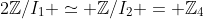 2\mathbb{Z}/I_1 \simeq \mathbb{Z}/I_2 = \mathbb{Z}_4