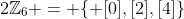 2\mathbb{Z}_6 = \{ [0],[2],[4]\}